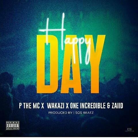AUDIO P THE MC X WAKAZI X ONE INCREDIBLE & ZAIID - HAPPY DAY MP3 DOWNLOAD